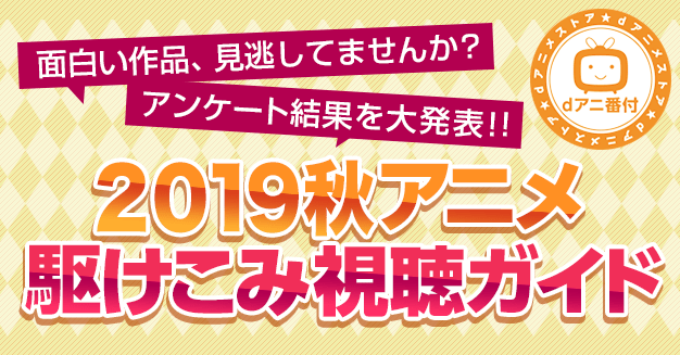 19秋アニメ駆けこみ視聴ガイド Dアニメストア